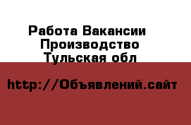 Работа Вакансии - Производство. Тульская обл.